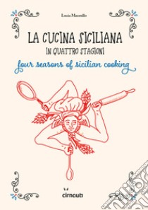 La cucina siciliana in quattro stagioni. Four season of sicilian cooking. Ediz. italiana e inglese libro di Mazzullo Lucia