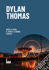 Dopo la fiera-Il topo e la donna-L'ospite libro di Thomas Dylan