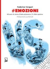 #emozioni. 60 anni di storia d'Italia attraverso 15 sfide sportive libro di Vergari Federico