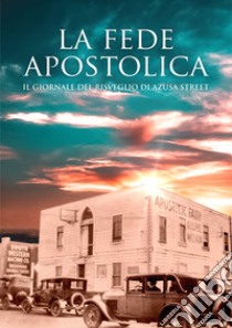 La fede apostolica. Il giornale del risveglio di Azusa Street libro di Mauro A. (cur.)