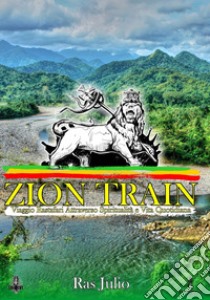 Zion train. Viaggio Rastafari attraverso spiritualità e vita quotidiana libro di Ras Julio