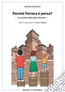 Perché Ferrara è persa? La nostra idea può vincere libro di Fiorentini Antonio