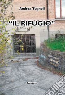 «Il rifugio» libro di Tugnoli Andrea