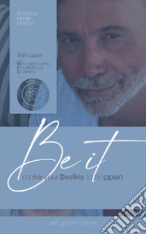 Be it. Make your destiny to happen. Ediz. bilingue libro di Mele Motta Andrea