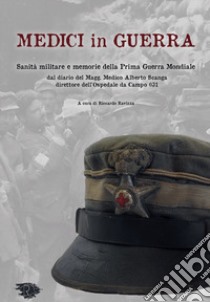 Medici in guerra. Sanità militare e memorie della Prima guerra mondiale libro di Ravizza R. (cur.)