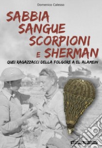 Sabbia sangue scorpioni e Sherman. Quei ragazzacci della folgore a El Alamein libro di Calesso Domenico