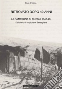 Ritrovato dopo 40 anni. La Campagna di Russia 1942-43. Ediz. ampliata libro di D'Aloiso Silvio