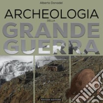 Archeologia della Grande Guerra. Storia, legislazione e casi di studio libro di Donadel Alberto