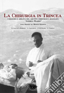 La chirurgia in Trincea. Coraggio e abilità del gruppo chirurgico avanzato «Andrea Marro» libro di Bargoni A. (cur.); Capovilla L. (cur.); Spagli P. M. (cur.)