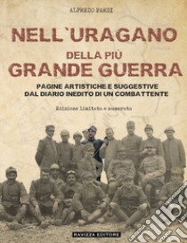 Nell'uragano della più Grande Guerra. Pagine artistiche e suggestive dal diario di un combattente. Ediz. limitata libro di Pardi Alfredo