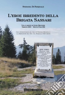 L'eroe irredento della Brigata Sassari. Vita e morte di Guido Brunner, Trieste 1893-Monte Fior 1916. Ediz. illustrata libro di Di Pasquale Stefania