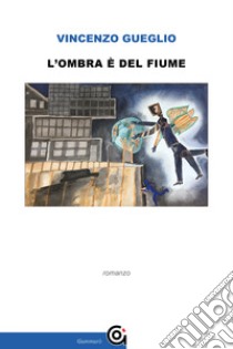 L'ombra è del fiume libro di Gueglio Vincenzo