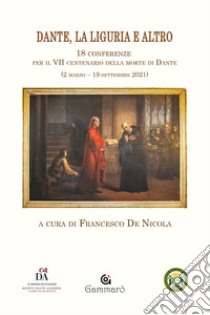 Dante, la Liguria e altro. 18 Conferenze per il VII centenario della morte di Dante (2 marzo-19 settembre 2021) libro di De Nicola F. (cur.)