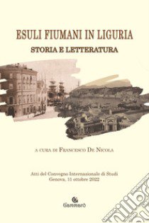 Esuli fiumani in Liguria. Storia e letteratura libro di De Nicola F. (cur.)