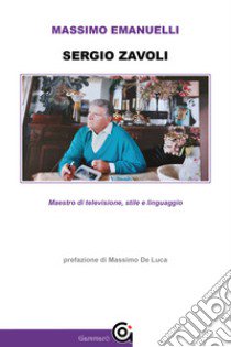 Sergio Zavoli. Maestro di televisione, stile e linguaggio libro di Emanuelli Massimo