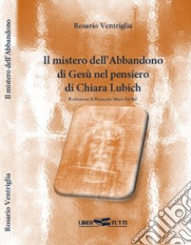 Il mistero dell'abbandono di Gesù nel pensiero di Chiara Lubich libro di Ventriglia Rosario