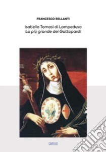 Isabella Tomasi di Lampedusa. La più grande dei Gattopardi libro di Bellanti Francesco