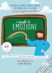 A scuola di emozioni. Con il maestro Gesù... e la partecipazione straordinaria del palloncino Spillo. Ediz. illustrata libro di Masella Sara