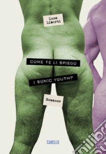 Come te li spiego i Sonic youth? libro di Liberti Luca