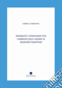 Sensibilità e interazione con l'ambiente delle aziende di trasporto marittimo libro di Carbonara Gabriele