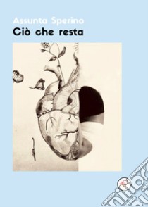 Ciò che resta libro di Sperino Assunta