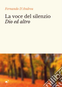 La voce del silenzio Dio ed altro libro di D'Andrea Fernando