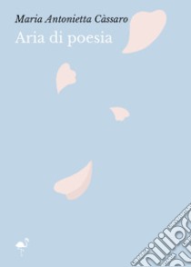 Aria di poesia libro di Càssaro Maria Antonietta