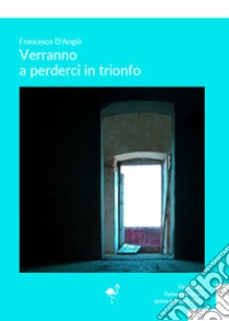 Verranno a perderci in trionfo libro di D'Angiò Francesco