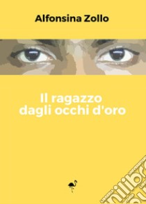 Il ragazzo dagli occhi d'oro libro di Zollo Alfonsina