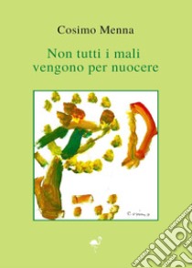 Non tutti i mali vengono per nuocere libro di Menna Cosimo