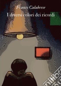 I diversi colori dei ricordi libro di Calabrese Franco