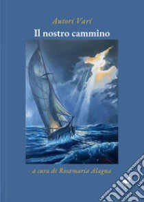 Il nostro cammino libro di Alagna R. (cur.)