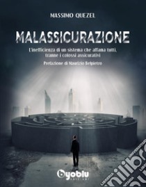 Malassicurazione. L'inefficienza di un sistema che affama tutti, tranne i colossi assicurativi libro di Quezel Massimo