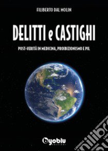 Delitti e castighi. Post-verità in medicina, proibizionismo e Pil libro di Dal Molin Filiberto