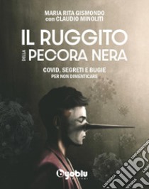 Il ruggito della pecora nera. Covid, segreti e bugie. Per non dimenticare libro di Gismondo Maria Rita; Minoliti Claudio