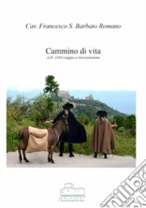 Cammino di vita. A.D. 1104 viaggio a Gerusalemme libro di Barbato Romano Francesco Saverio