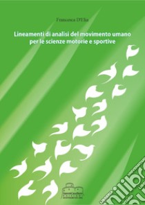 Lineamenti di analisi del movimento umano per le scienze motorie e sportive libro di D'Elia Francesca