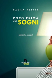 Poco prima dei sogni. Aforismi e racconti libro di Felice Paola