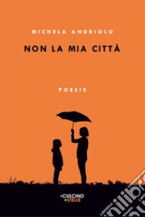 Non la mia città libro di Andriolo Michela