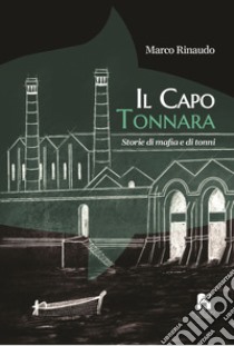 Il capo tonnara. Storie di mafia e di tonni libro di Rinaudo Marco