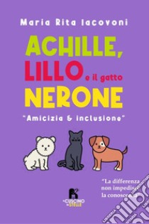 Achille, Lillo e il gatto Nerone libro di Iacovoni Maria Rita