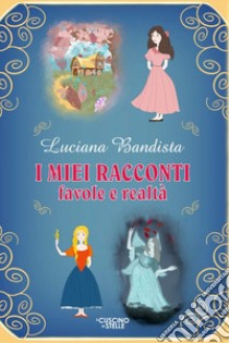 I miei racconti. Favole e realtà libro di Bandista Luciana