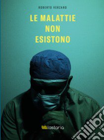 Le malattie non esistono libro di Verzaro Roberto