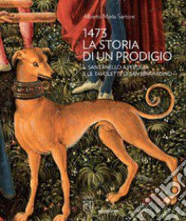 1473 la storia di un prodigio. Il Sant'Anello a Perugia e le Tavolette di san Bernardino libro di Sartore Alberto Maria