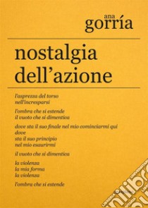 Nostalgia dell'azione. Ediz. Italiana e spagnola libro di Gorría Ana; Mari L. (cur.); Seligardi B. (cur.)