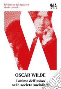 L'anima dell'uomo nella società socialista. Testo inglese a fronte libro di Wilde Oscar; Cretella C. (cur.)