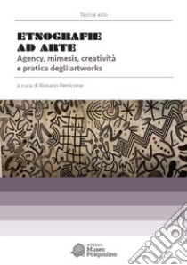 Etnografie ad Arte. Agency, mimesis, creatività e pratica degli artworks libro di Perricone R. (cur.)