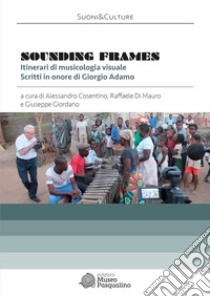 Sounding frames. Itinerari di musicologia visuale. Scritti in onore di Giorgio Adamo libro di Cosentino A. (cur.); Di Mauro R. (cur.); Giordano G. (cur.)