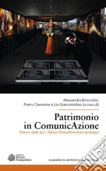 Patrimonio in ComunicAzione. Nuove sfide per i musei demoetnoantropologici libro di Broccolini A. (cur.); Clemente P. (cur.); Giancristofaro L. (cur.)