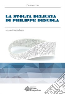 La svolta delicata di Philippe Descola libro di Breda N. (cur.)